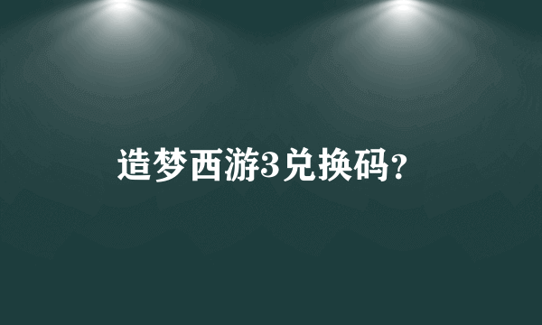 造梦西游3兑换码？