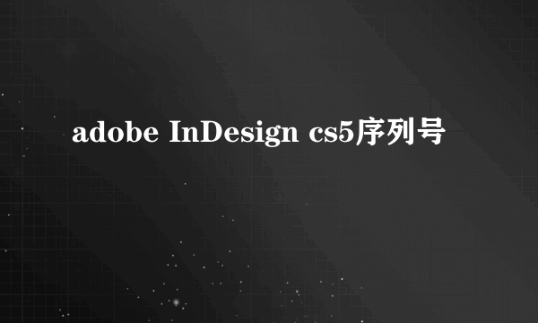 adobe InDesign cs5序列号