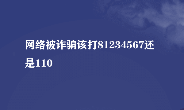 网络被诈骗该打81234567还是110