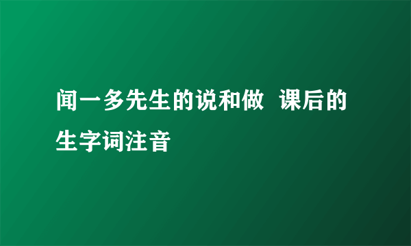 闻一多先生的说和做  课后的生字词注音