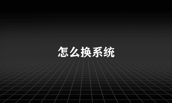 怎么换系统