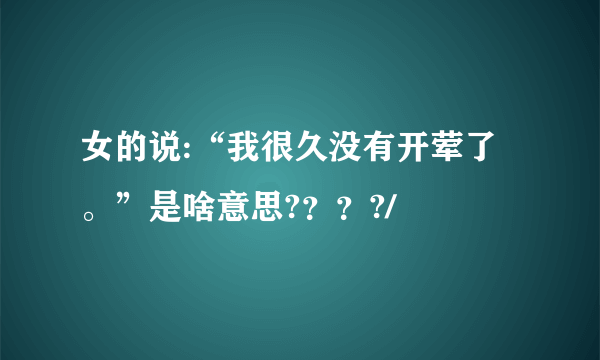 女的说:“我很久没有开荤了。”是啥意思?？？?/