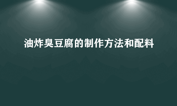 油炸臭豆腐的制作方法和配料