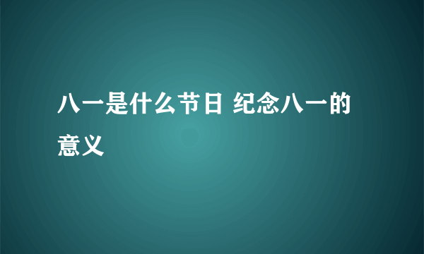 八一是什么节日 纪念八一的意义