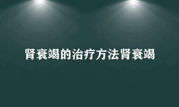 肾衰竭的治疗方法肾衰竭