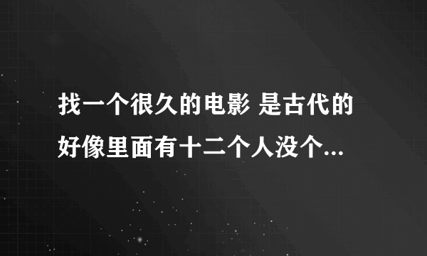 找一个很久的电影 是古代的 好像里面有十二个人没个人代表一个十二生肖动物？