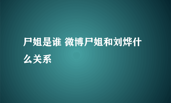 尸姐是谁 微博尸姐和刘烨什么关系