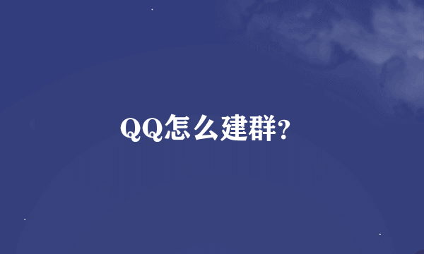 QQ怎么建群？