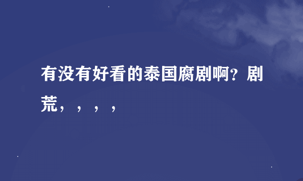 有没有好看的泰国腐剧啊？剧荒，，，，