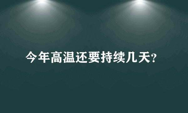 今年高温还要持续几天？