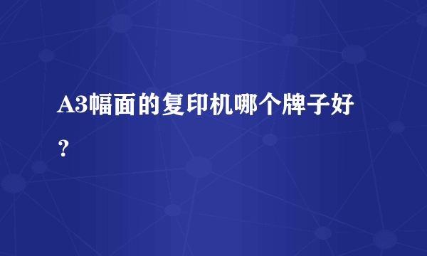 A3幅面的复印机哪个牌子好？