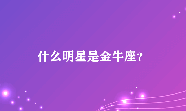 什么明星是金牛座？