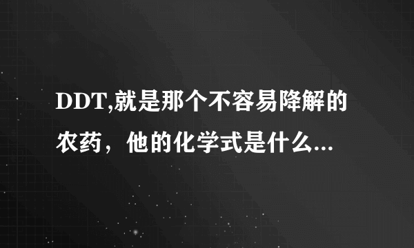 DDT,就是那个不容易降解的农药，他的化学式是什么啊？还有分子结构图》？