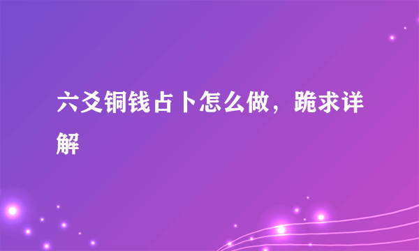 六爻铜钱占卜怎么做，跪求详解