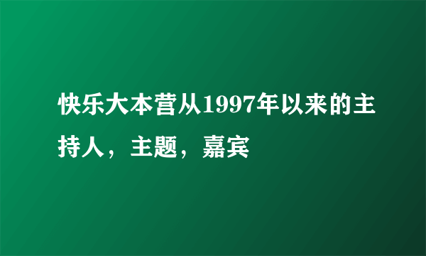 快乐大本营从1997年以来的主持人，主题，嘉宾