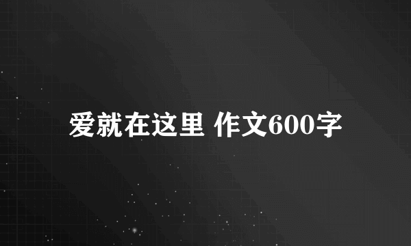 爱就在这里 作文600字