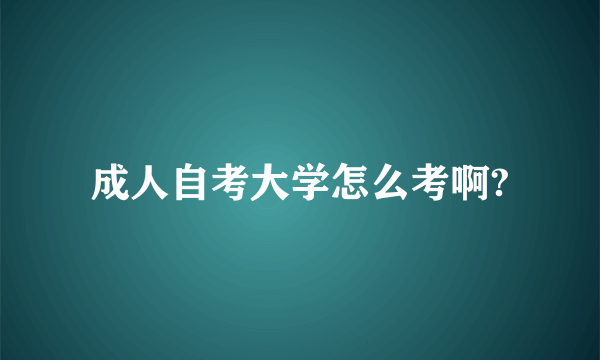 成人自考大学怎么考啊?