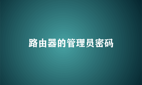 路由器的管理员密码