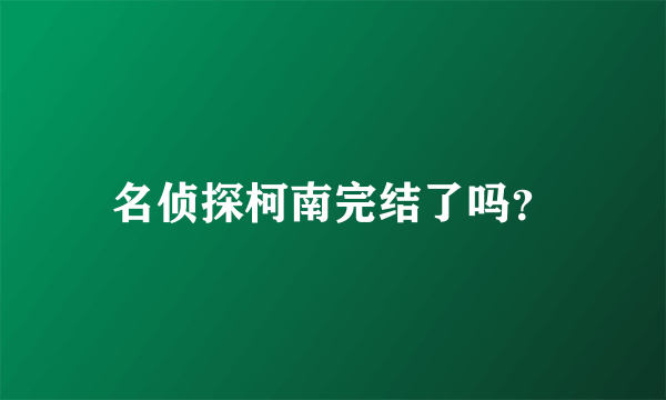 名侦探柯南完结了吗？