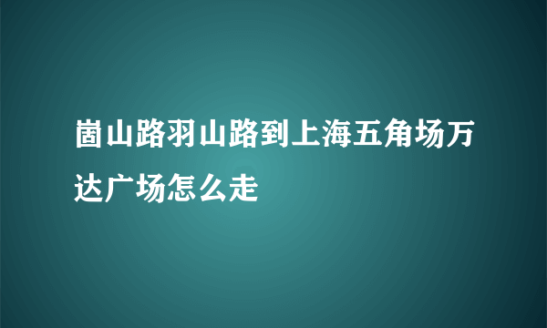 崮山路羽山路到上海五角场万达广场怎么走