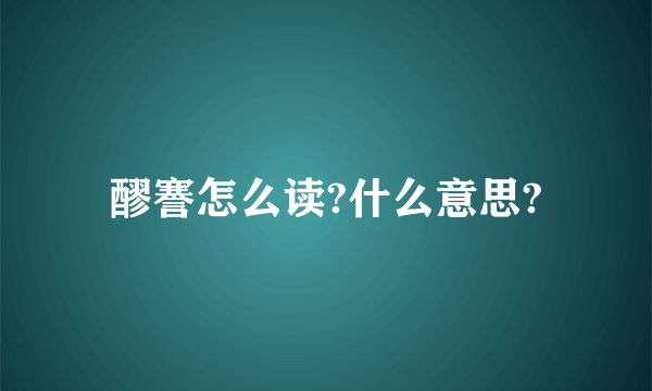 醪謇怎么读?什么意思?