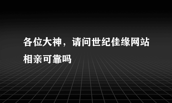 各位大神，请问世纪佳缘网站相亲可靠吗