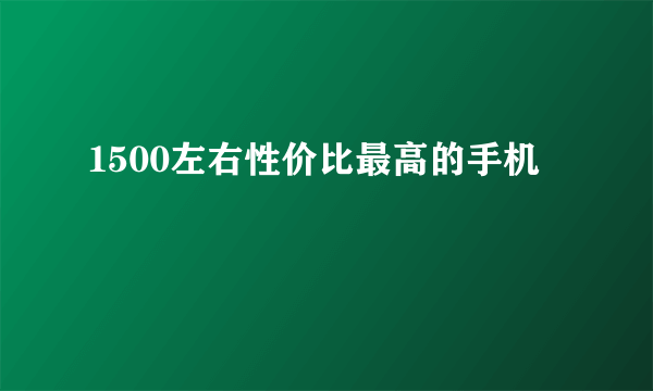 1500左右性价比最高的手机