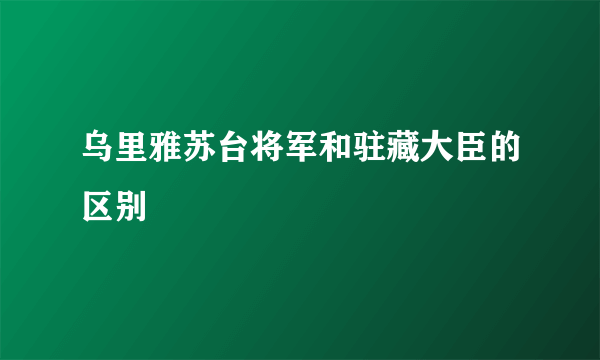 乌里雅苏台将军和驻藏大臣的区别