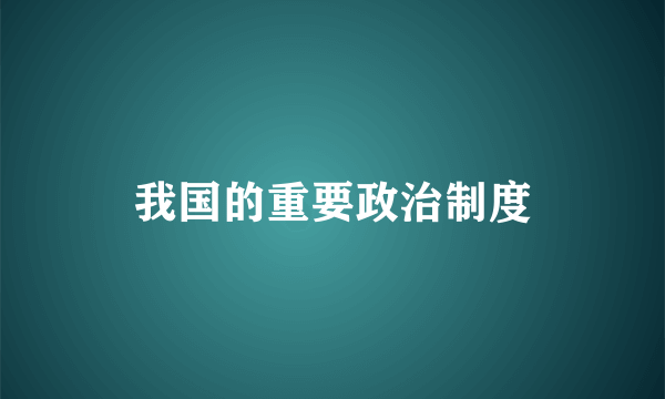 我国的重要政治制度