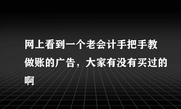 网上看到一个老会计手把手教做账的广告，大家有没有买过的啊