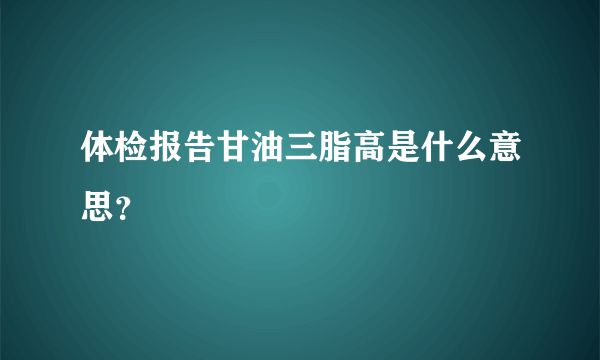 体检报告甘油三脂高是什么意思？