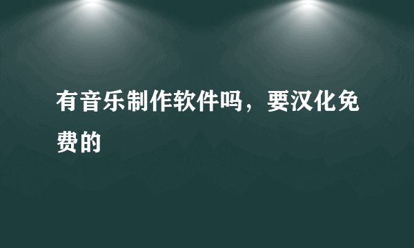 有音乐制作软件吗，要汉化免费的