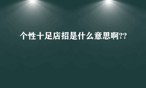 个性十足店招是什么意思啊??