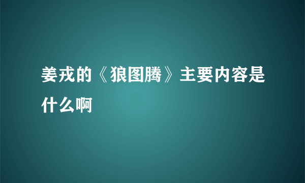 姜戎的《狼图腾》主要内容是什么啊