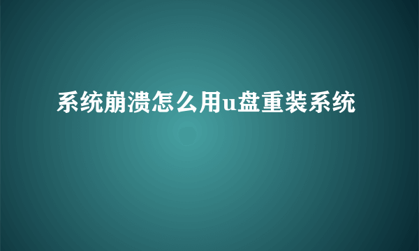 系统崩溃怎么用u盘重装系统