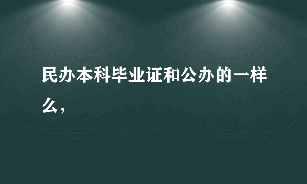 民办本科毕业证和公办的一样么，