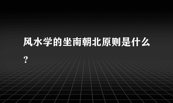 风水学的坐南朝北原则是什么？