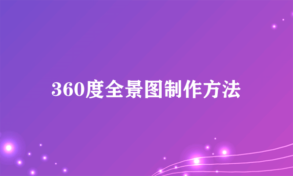 360度全景图制作方法