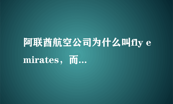 阿联酋航空公司为什么叫fly emirates，而不叫air 