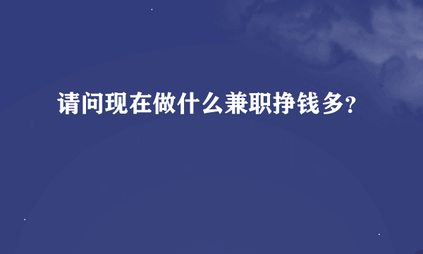 请问现在做什么兼职挣钱多？