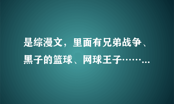 是综漫文，里面有兄弟战争、黑子的篮球、网球王子……男主是穿越的……大概是受……好像还有K来着……如