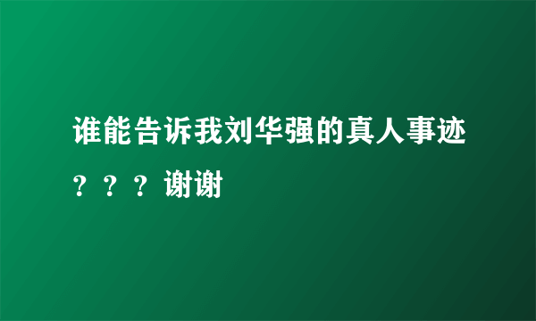 谁能告诉我刘华强的真人事迹？？？谢谢