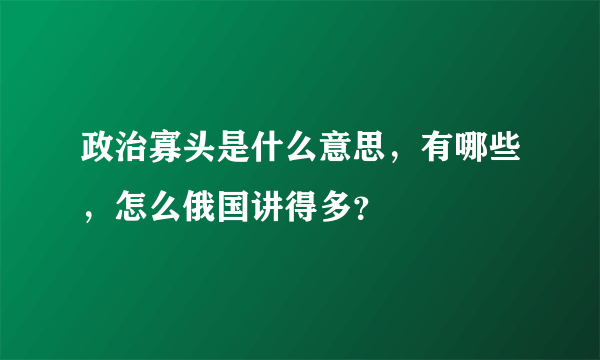 政治寡头是什么意思，有哪些，怎么俄国讲得多？