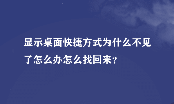 显示桌面快捷方式为什么不见了怎么办怎么找回来？