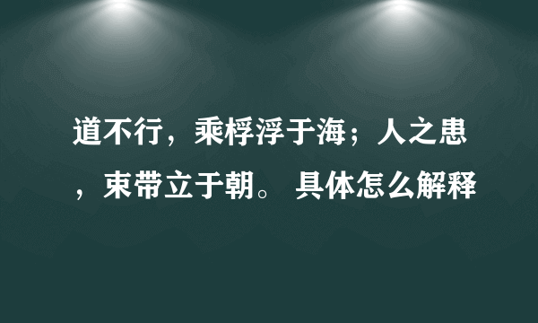 道不行，乘桴浮于海；人之患，束带立于朝。 具体怎么解释