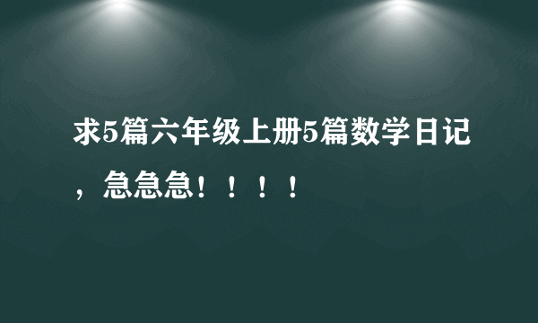 求5篇六年级上册5篇数学日记，急急急！！！！