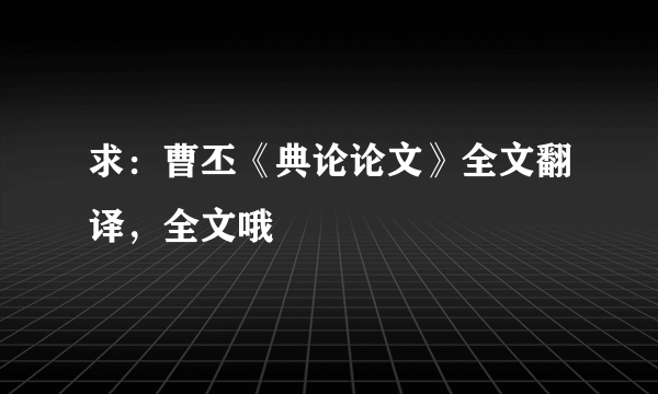 求：曹丕《典论论文》全文翻译，全文哦