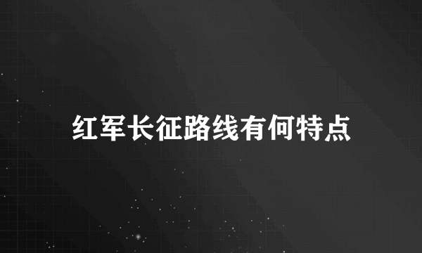 红军长征路线有何特点