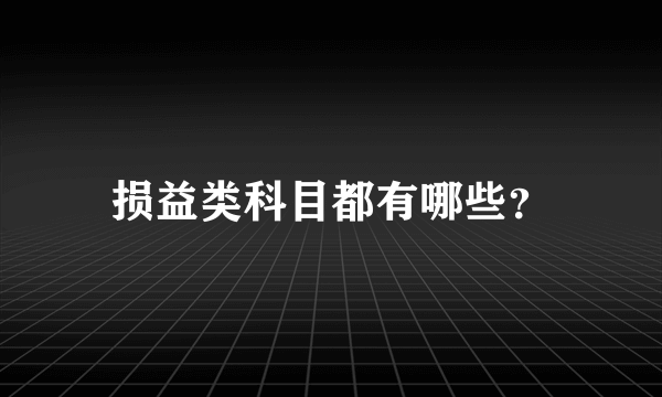 损益类科目都有哪些？