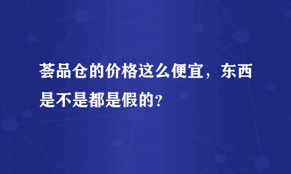 荟品仓的价格这么便宜，东西是不是都是假的？